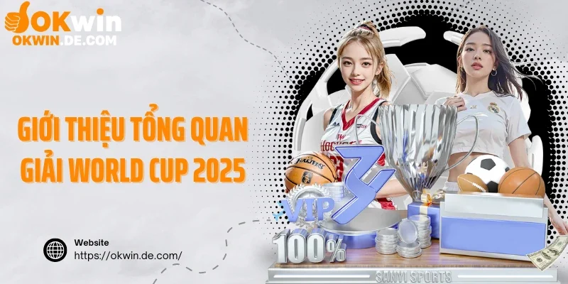Giới thiệu tổng quan giải World Cup 2025
