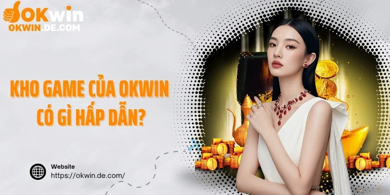 Kho game của Okwin có gì hấp dẫn?