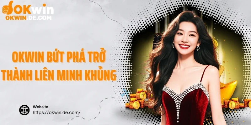 Okwin bứt phá trở thành liên minh khủng nhất châu Á