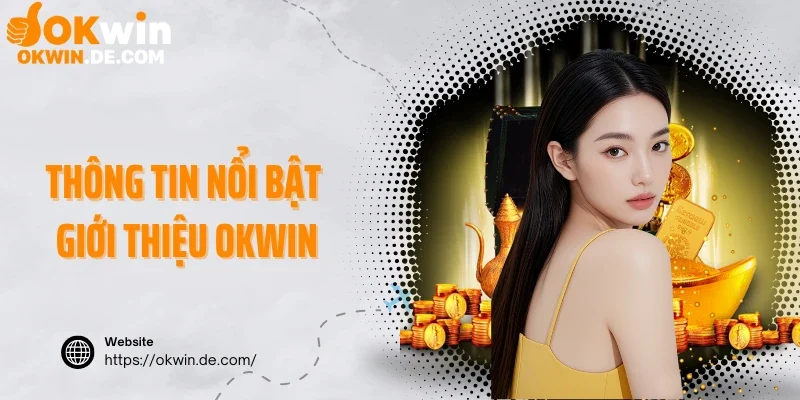 Thông tin nổi bật giới thiệu Okwin