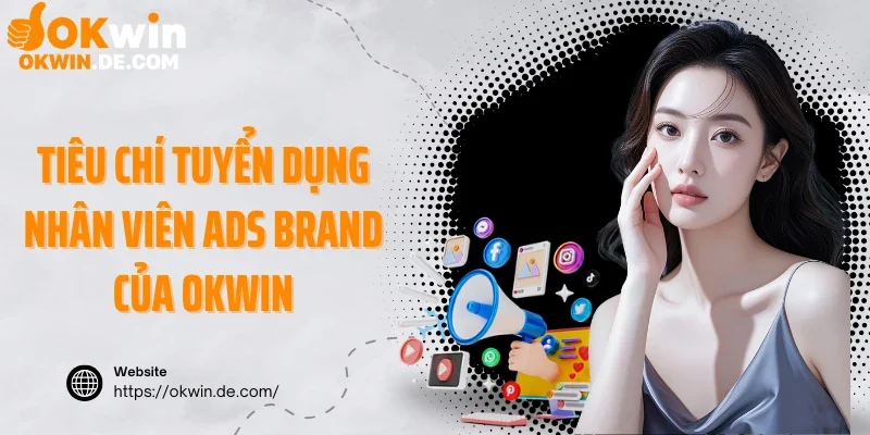 Tiêu chí tuyển dụng nhân viên ADS BRAND của Okwin