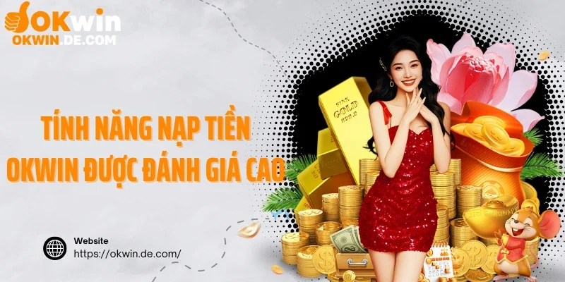 Tính năng nạp tiền Okwin được đánh giá cao
